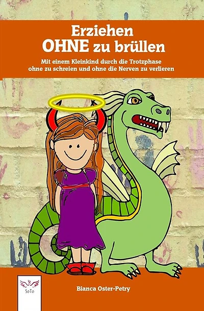 Erziehen ohne zu brüllen: Mit einem Kleinkind durch die Trotzphase - ohne zu schreien und ohne die Nerven zu verlieren