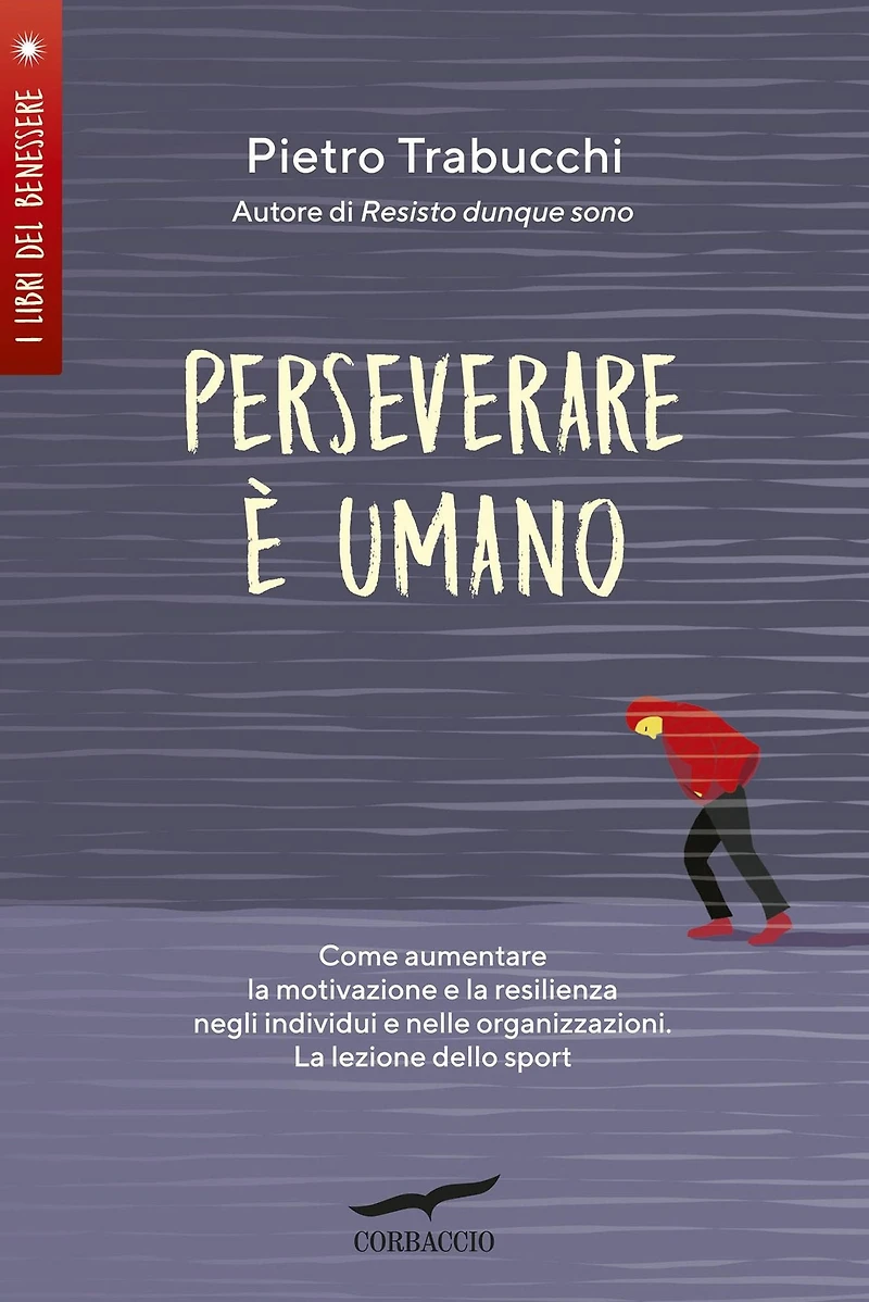 Perseverare è umano: Come aumentare la motivazione e la resilienza negli individui e nelle organizzazioni. La lezione dello sport
