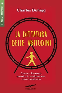 La dittatura delle abitudini: Come si formano, quanto ci condizionano, come cambiarle