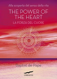 The power of the heart. La forza del cuore: Alla scoperta del senso della vita
