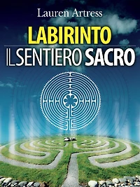 Labirinto - Il sentiero sacro: La riscoperta del Labirinto come pratica spirituale