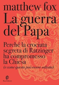 La guerra del papa: Perché la crociata segreta di Ratzinger ha compromesso la Chiesa e come essa può essere salvata
