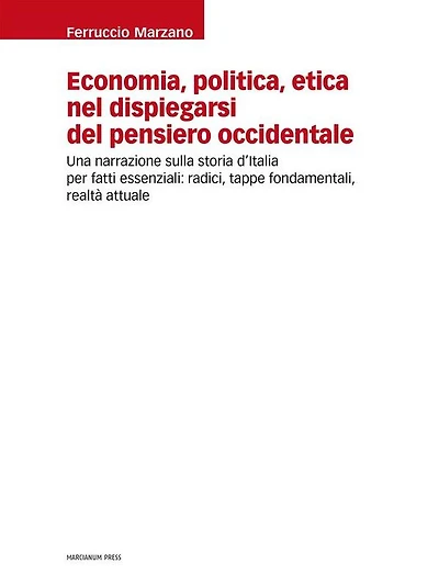 Economia, politica, etica nel dispiegarsi del pensiero occidentale: Una narrazione sulla storia d'Italia per fatti essenziali: radici, tappe fondamentali, realtà attuale