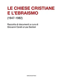 Le chiese cristiane e l'ebraismo (1947-1982): Raccolta di documenti a cura di Giovanni Cereti e Lea Sestieri