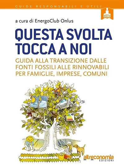 Questa svolta tocca a noi: Guida alla transizione dalle fonti fossili alle rinnovabili per famiglie, imprese, comuni