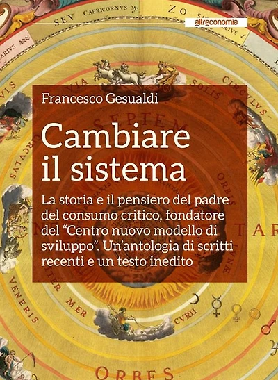 Cambiare il sistema: La storia e il pensiero del padre del consumo critico, fondatore del "Centro nuovo modello di sviluppo". Un'antologia di scritti recenti e un testo inedito