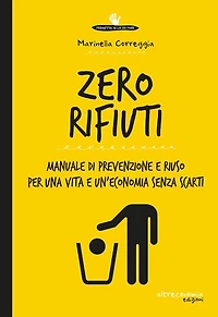 Zero rifiuti: Manuale di prevenzione e riuso per una vita e un'economia senza scarti