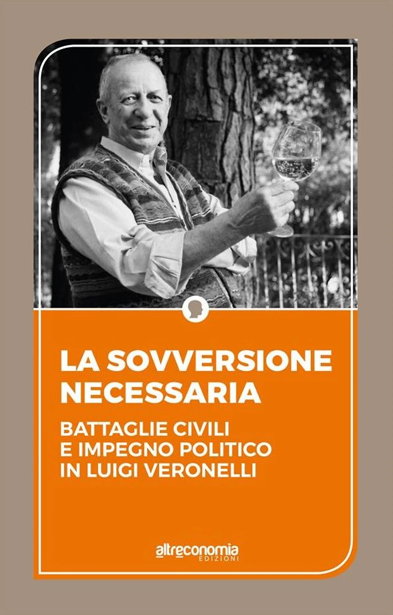 La sovversione necessaria: Battaglie civili e impegno politico in Luigi Veronelli. Il pensiero politico di Luigi Veronelli 1999-2004