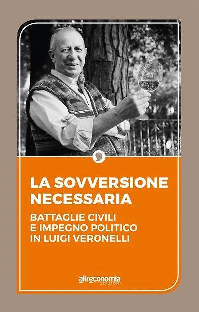 La sovversione necessaria: Battaglie civili e impegno politico in Luigi Veronelli. Il pensiero politico di Luigi Veronelli 1999-2004