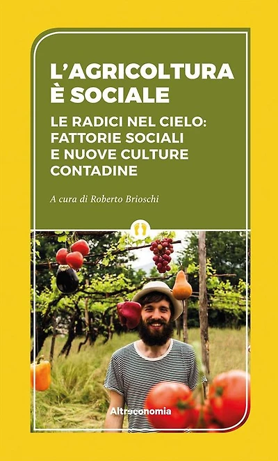 L'agricoltura è sociale: Le radici nel cielo: fattorie sociali e nuove culture contadine