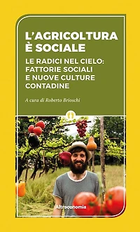 L'agricoltura è sociale: Le radici nel cielo: fattorie sociali e nuove culture contadine