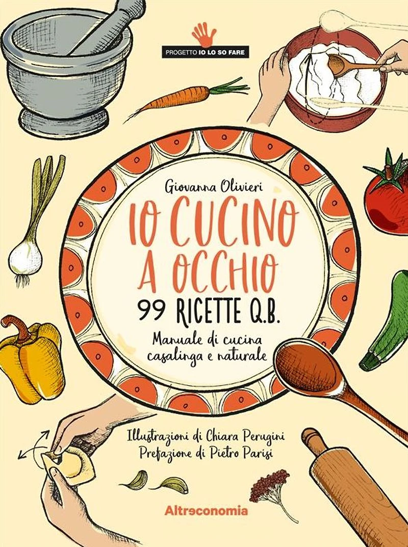 Io cucino a occhio: Manuale di cucina casalinga e naturale. 99 ricette q.b.