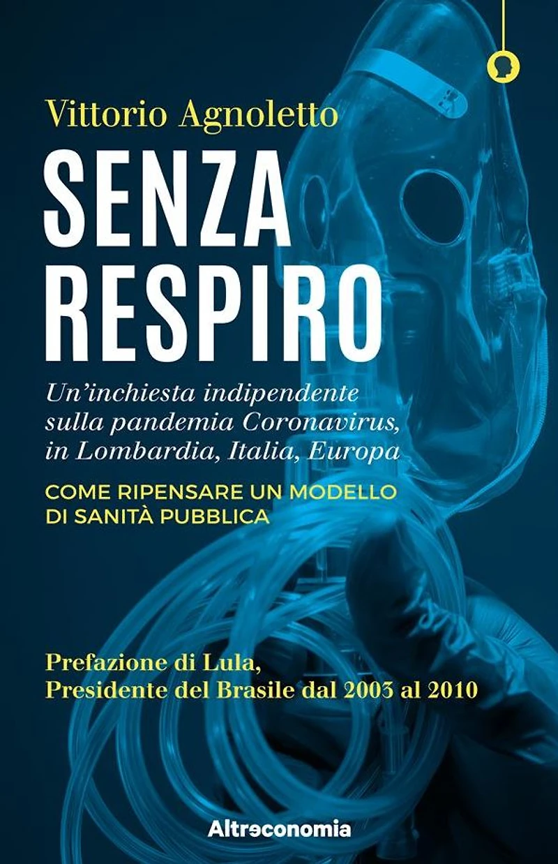 Senza respiro: Un'inchiesta indipendente sulla pandemia Coronavirus, in Lombardia, Italia, Europa. Come ripensare un modello di sanità Pubblica. Prefazione di Lula, Presidente del Brasile dal 2003 al 2010