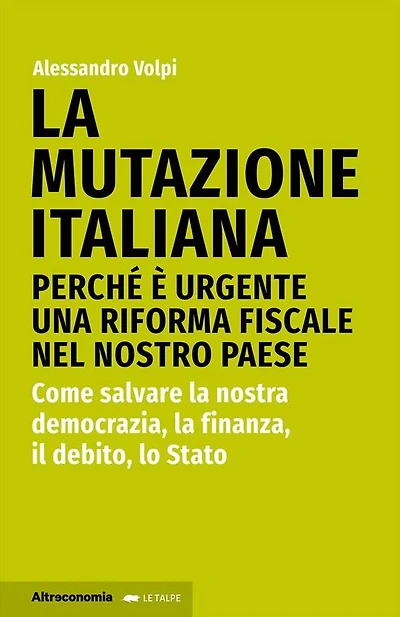 La mutazione italiana: Perché è urgente una riforma fiscale nel nostro Paese. Come salvare la nostra democrazia, la finanza, il debito, lo Stato