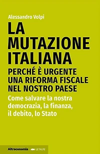 La mutazione italiana: Perché è urgente una riforma fiscale nel nostro Paese. Come salvare la nostra democrazia, la finanza, il debito, lo Stato