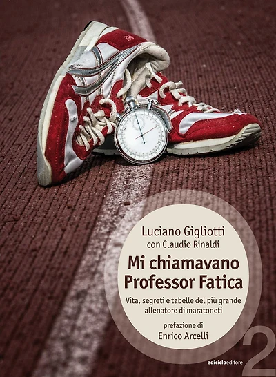 Mi chiamavano Professor Fatica: Vita, segreti e tabelle del più grande allenatore di maratoneti