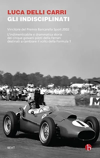 Gli indisciplinati: Vivere e morire su una Ferrari. Cinque storie di giovani piloti
