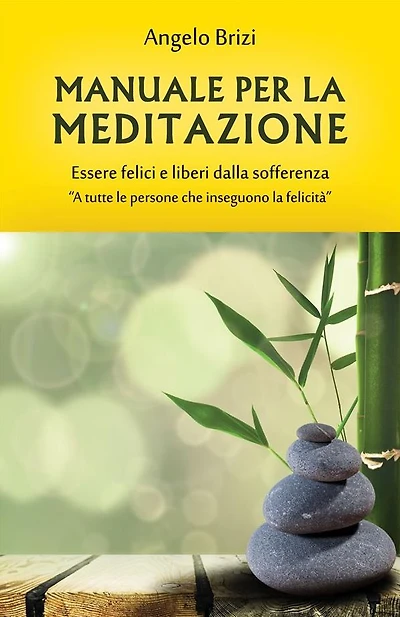 Manuale per la Meditazione. Essere felici e liberi dalla sofferenza: A tutte le persone che inseguono la felicità