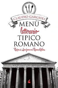 Menù letterario tipico romano: Recipes and Love from our Roman Kitchen