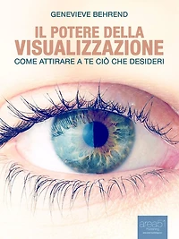 Il potere della visualizzazione: Come attirare a te ciò che desideri