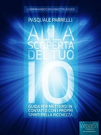 Alla scoperta del tuo Io. Guida per mettersi in contatto con i propri Spiriti della Ricchezza