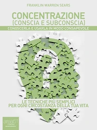 Concentrazione (conscia e subconscia): Conoscerla e usarla in modo consapevole