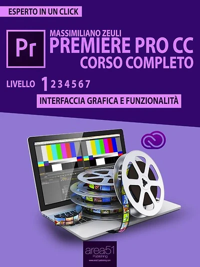 Premiere Pro CC corso completo. Volume 1: Interfaccia grafica e funzionalità