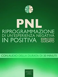 PNL. Riprogrammazione di un'esperienza negativa in positiva: Esercizio guidato