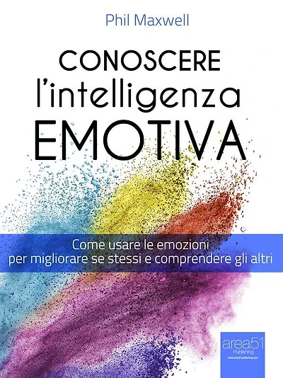 Conoscere l'Intelligenza emotiva: Come usare le emozioni per migliorare se stessi e comprendere gli altri