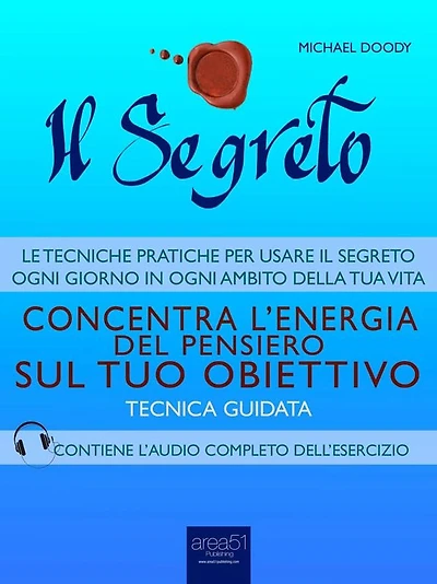 Il Segreto. Concentra l'energia del pensiero sul tuo obiettivo: Tecnica guidata