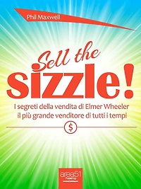 Sell the Sizzle!: I segreti della vendita di Elmer Wheeler, il più grande venditore di tutti i tempi