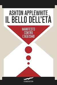 Il bello dell'età: Manifesto contro l'ageismo
