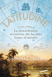 Latitudine: La straordinaria avventura che ha dato forma al mondo