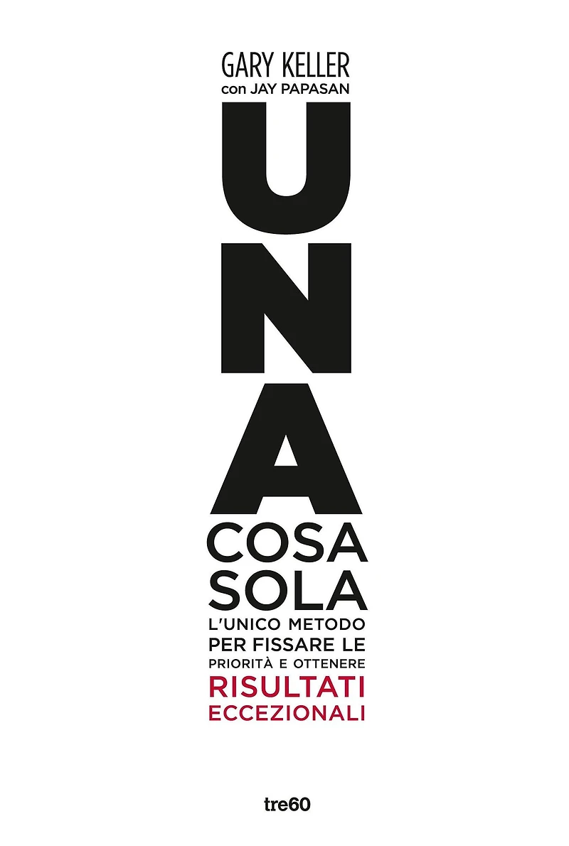 Una cosa sola: L'unico metodo per fissare le priorità e ottenere risultati eccezionali