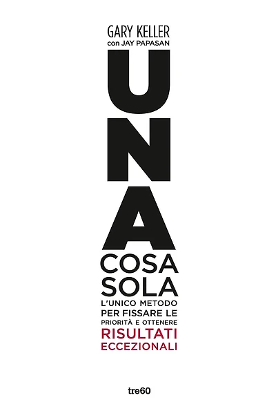 Una cosa sola: L'unico metodo per fissare le priorità e ottenere risultati eccezionali
