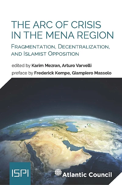 The Arc of Crisis in the MENA Region: Fragmentation, Decentralization, and Islamist Opposition