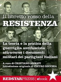 Il libretto rosso della Resistenza: La teoria e la pratica della guerriglia antifascista spiegata attraverso i documenti militari dei partigiani italiani