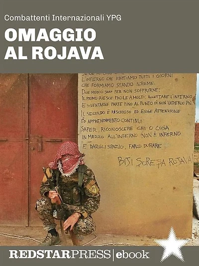 Omaggio al Rojava: Il fronte siriano, la rivoluzione confederale e la lotta contro il jihadismo raccontati dai combattenti internazionali YPG