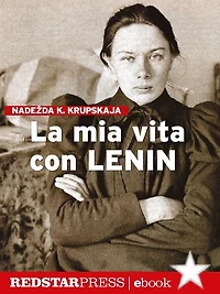La mia vita con Lenin: Il lungo cammino della rivoluzione sovietica raccontato attraverso le lotte vissute in prima persona dai suoi protagonisti