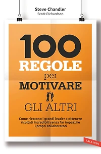 100 regole per motivare gli altri: Come riescono i grandi leader a ottenere risultati incredibili