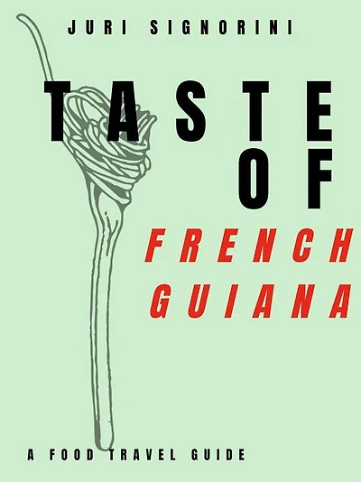 Taste of... French Guiana: A food travel guide