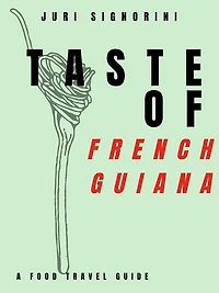 Taste of... French Guiana: A food travel guide
