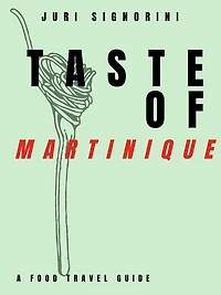 Taste of... Martinique: A food travel guide