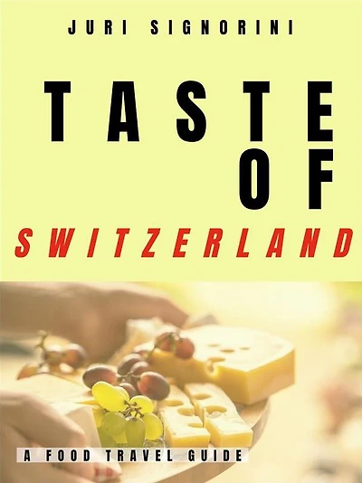 Taste of... Switzerland: A food travel guide
