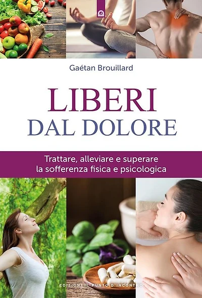 Liberi dal dolore: Trattare, alleviare e superare la sofferenza fisica e psicologica