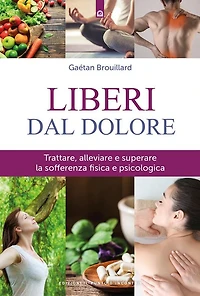 Liberi dal dolore: Trattare, alleviare e superare la sofferenza fisica e psicologica
