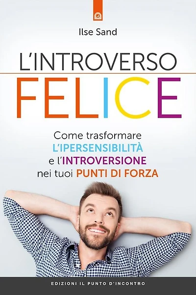 L'introverso felice: Come trasformare l'ipersensibilità e l'introversione nei tuoi punti di forza