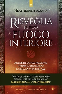 Risveglia il tuo fuoco interiore: Accendi la tua passione, trova il tuo scopo e crea la vita che ami