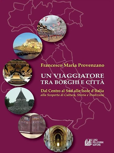 Un Viaggiatore tra Borghi e Città. Dal centro al sud alle isole d'Italia alla scoperta di cultura, storia e tradizioni
