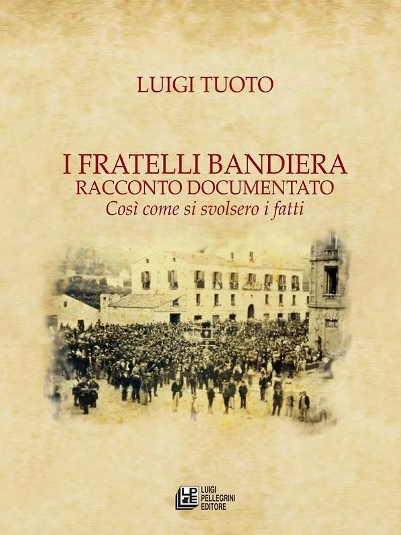 I Fratelli Bandiera. Racconto documentato. Così come si svoldero i fatti